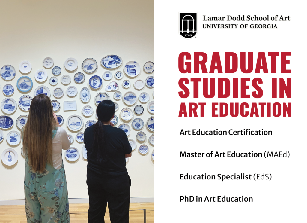 Graphic listing art education graduate programs: teaching Certification, MAEd, EdS, PhD in Art Education. The graphic also features a photo of MAEd students looking at artwork at a wall of ceramic plates at Georgia Museum of Art.
